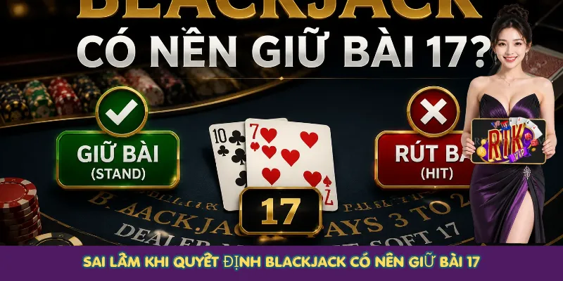 Sai lầm khi quyết định Blackjack có nên giữ bài 17